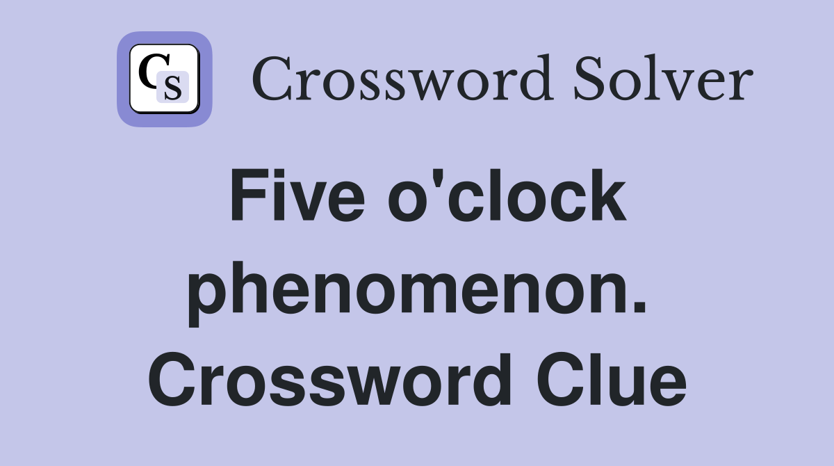 Five o'clock phenomenon. Crossword Clue