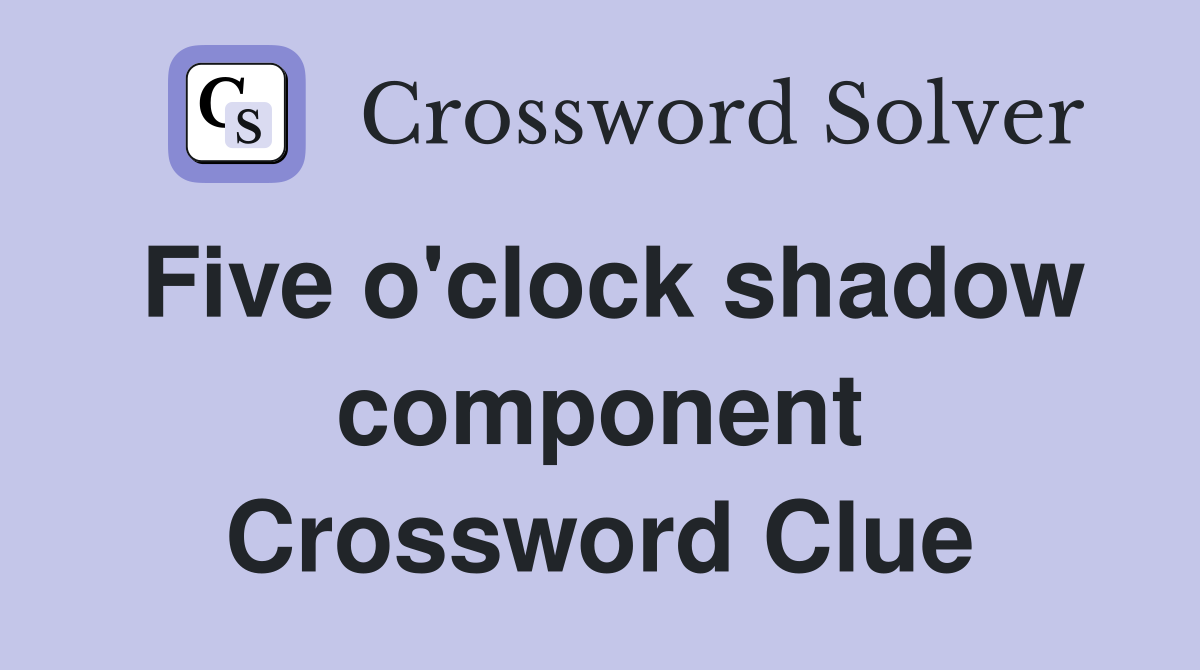 Five o'clock shadow component Crossword Clue