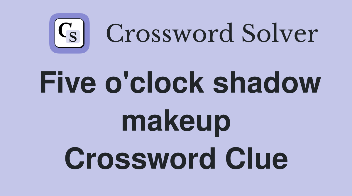 Five o'clock shadow makeup Crossword Clue