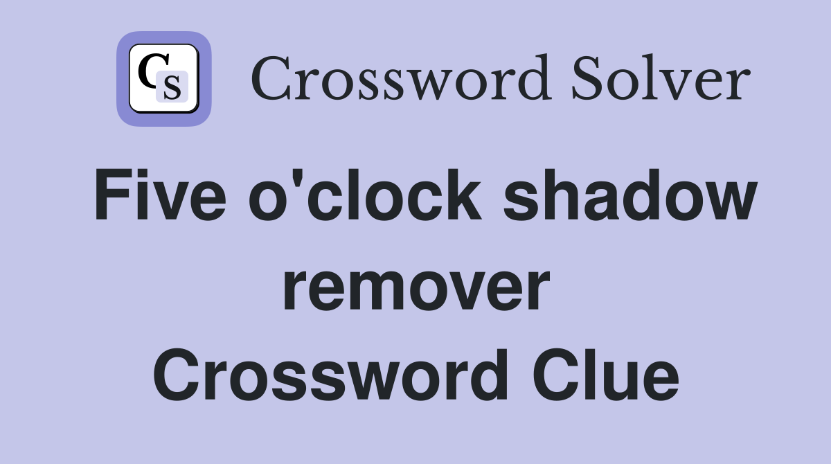 Five o'clock shadow remover Crossword Clue