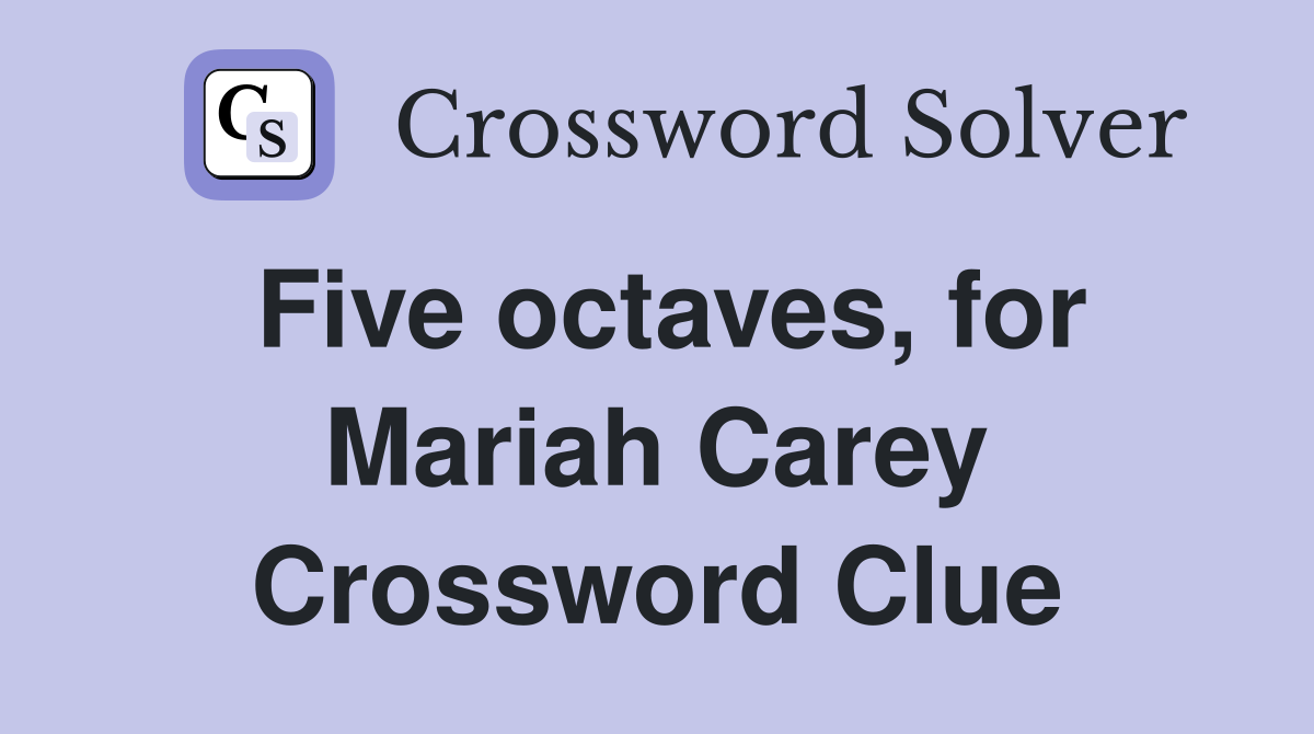 Five octaves, for Mariah Carey Crossword Clue