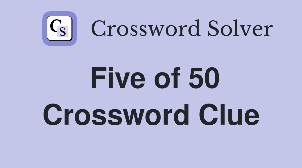Five of 50 Crossword Clue