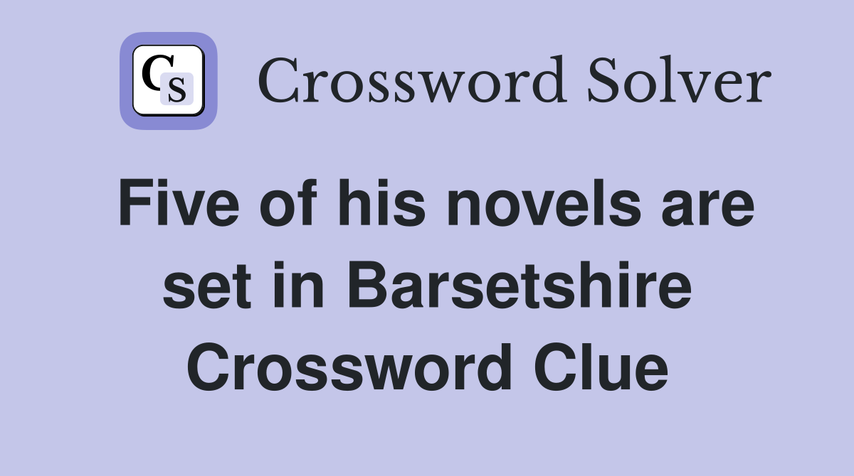 Five of his novels are set in Barsetshire Crossword Clue