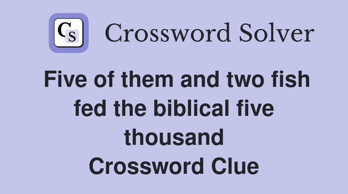 Five of them and two fish fed the biblical five thousand Crossword Clue