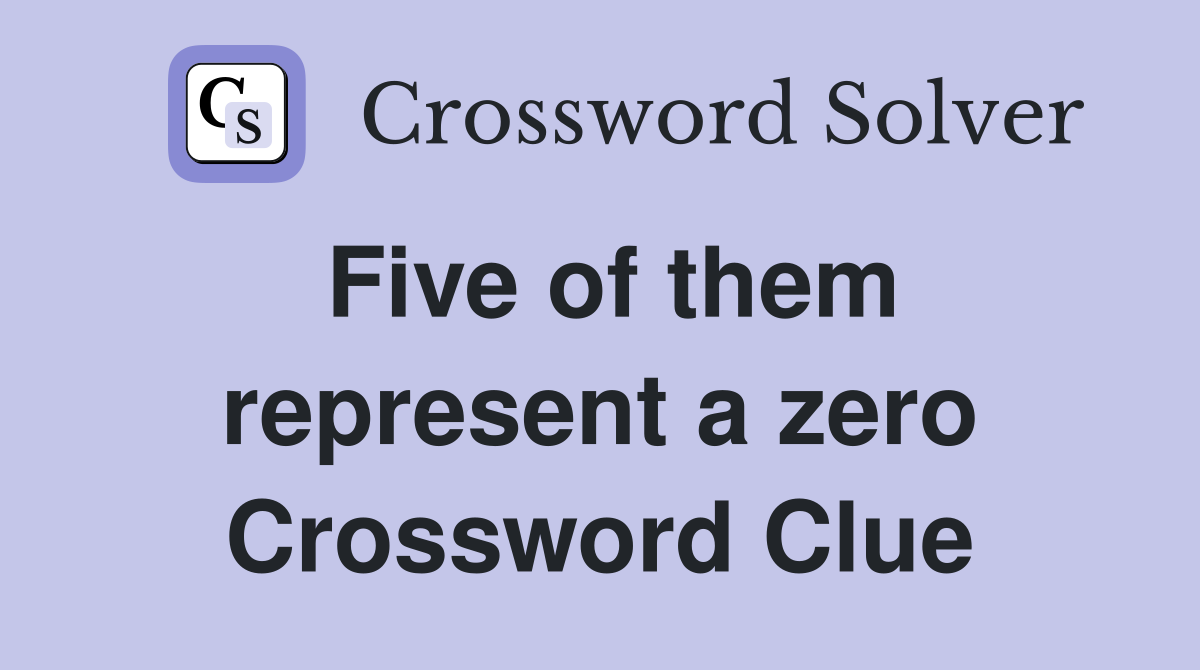 Five of them represent a zero Crossword Clue