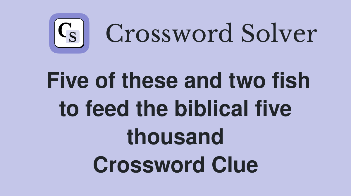 Five of these and two fish to feed the biblical five thousand Crossword Clue