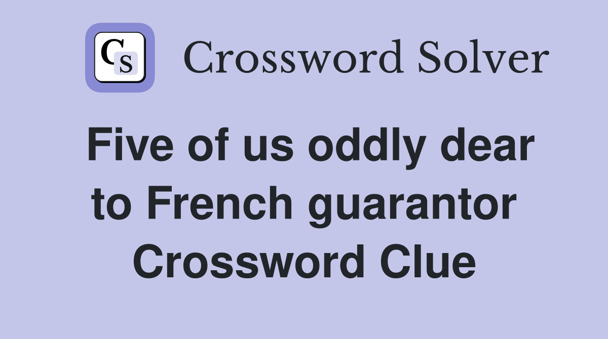 Five of us oddly dear to French guarantor Crossword Clue