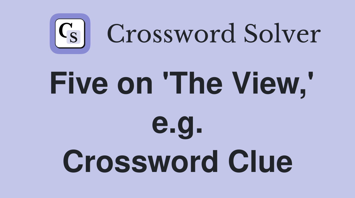 Five on 'The View,' e.g. Crossword Clue