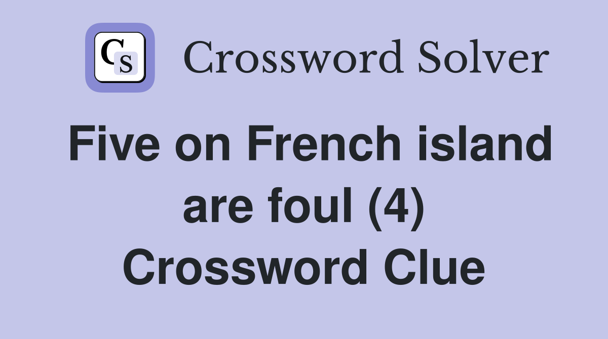 Five on French island are foul (4) Crossword Clue