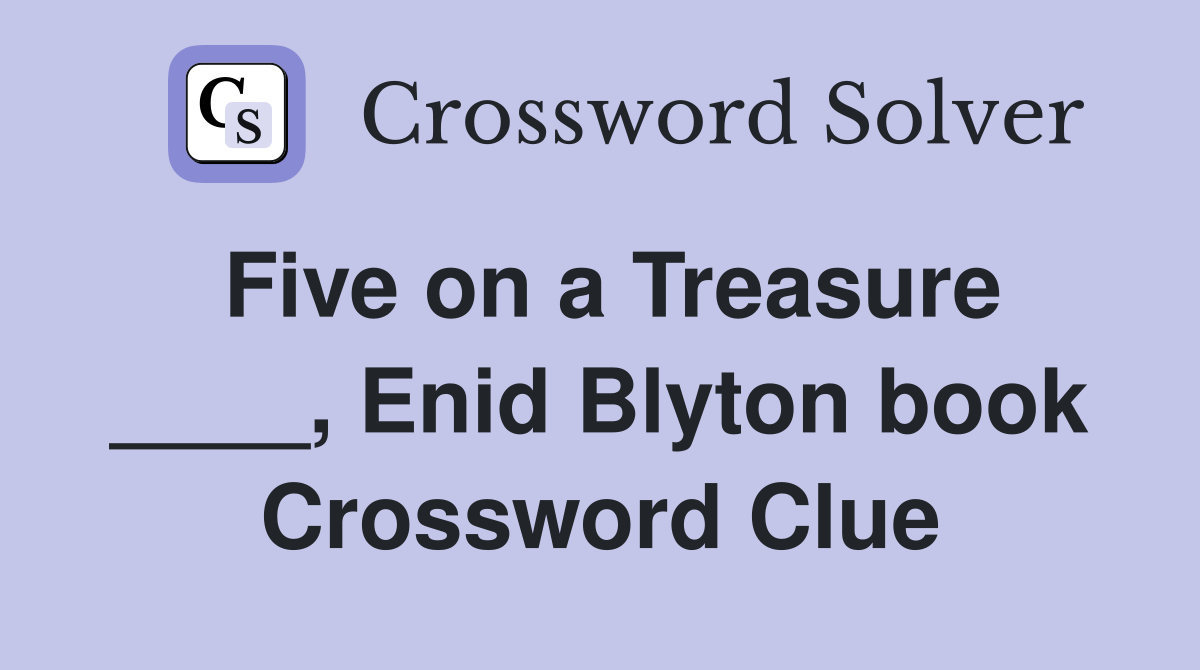 Five on a Treasure ____, Enid Blyton book Crossword Clue