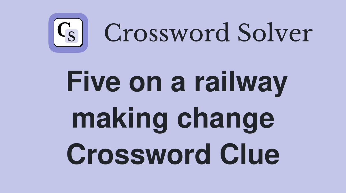 Five on a railway making change Crossword Clue