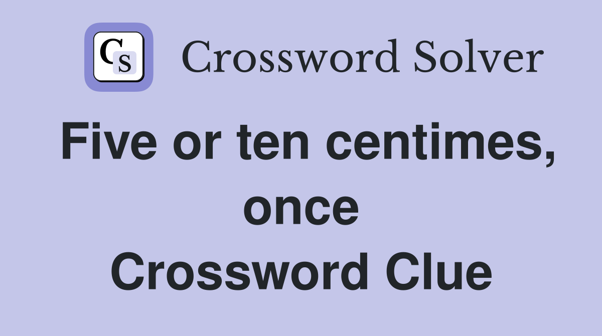 Five or ten centimes, once Crossword Clue