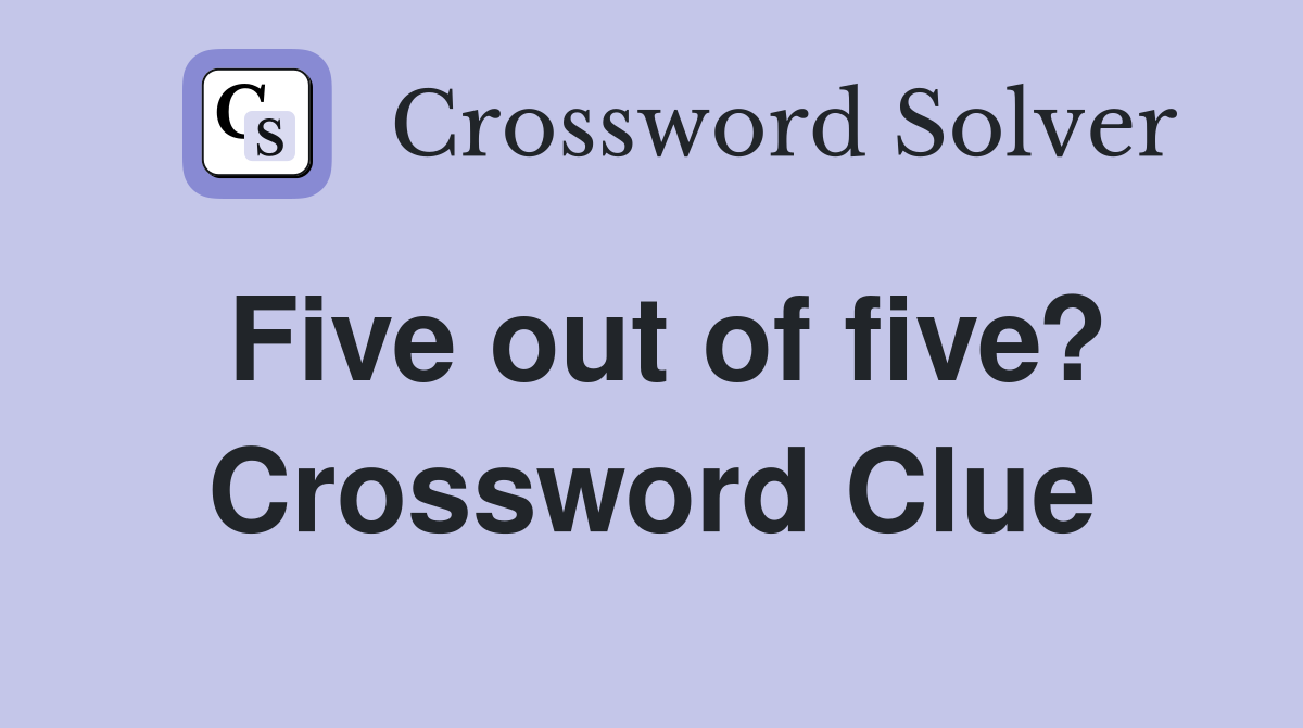 Five out of five? Crossword Clue