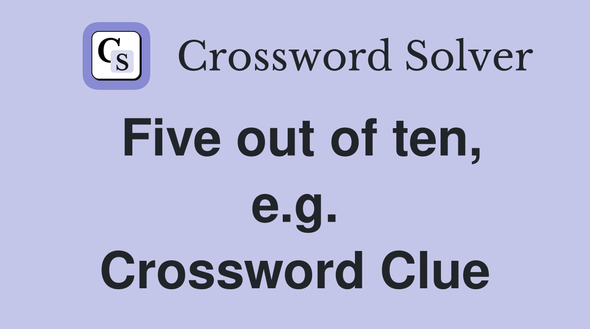 Five out of ten, e.g. Crossword Clue