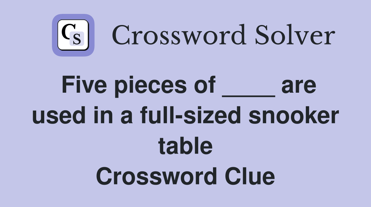 Five pieces of ____ are used in a full-sized snooker table Crossword Clue