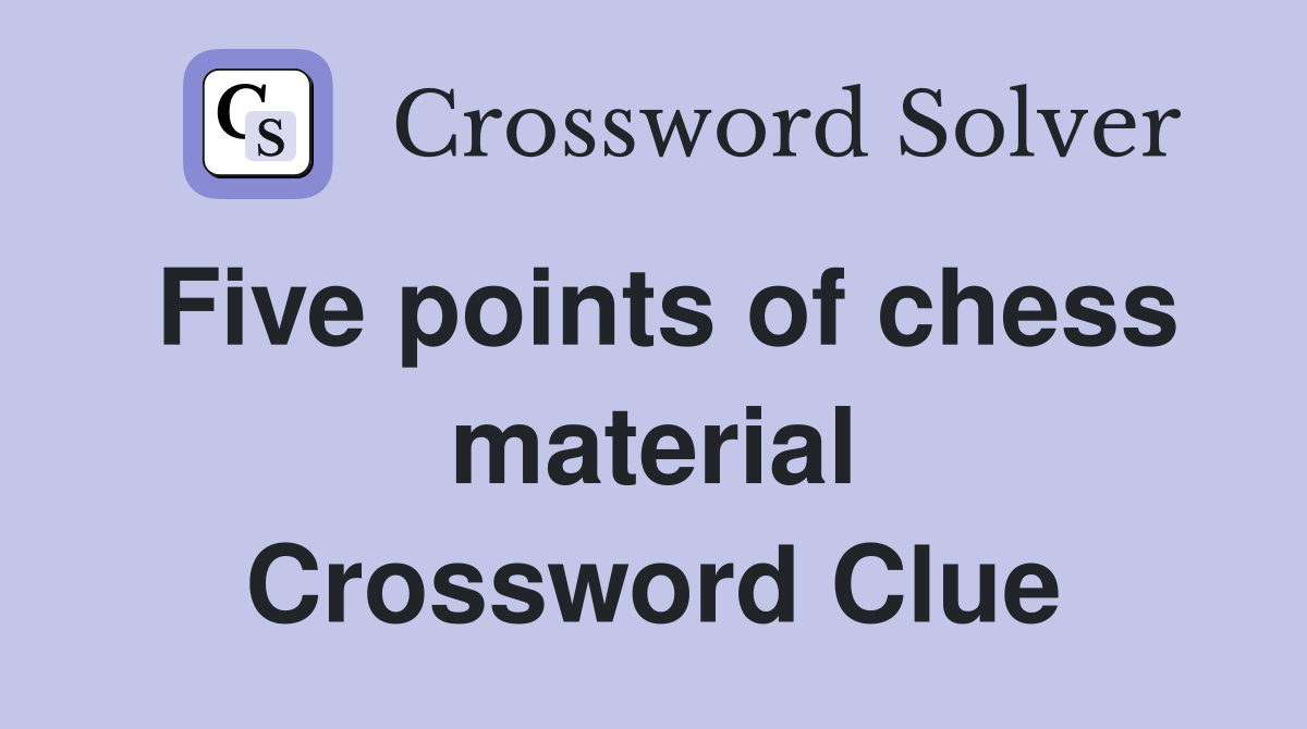 Five points of chess material Crossword Clue