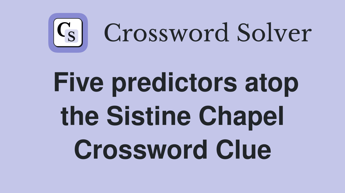 Five predictors atop the Sistine Chapel Crossword Clue