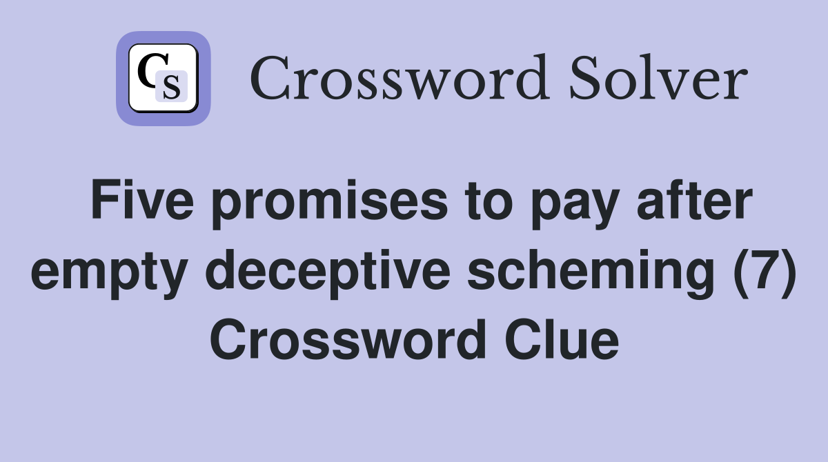 Five promises to pay after empty deceptive scheming (7) Crossword Clue