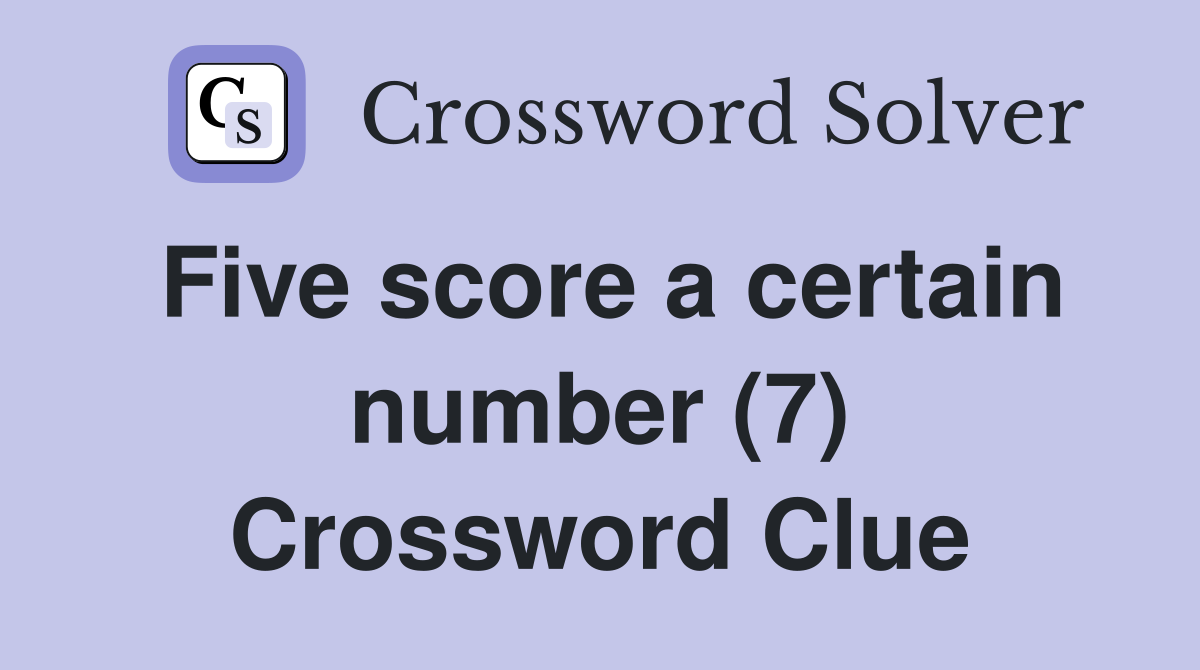 Five score a certain number (7) Crossword Clue