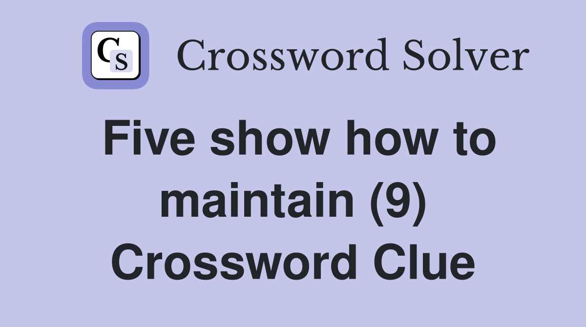 Five show how to maintain (9) Crossword Clue