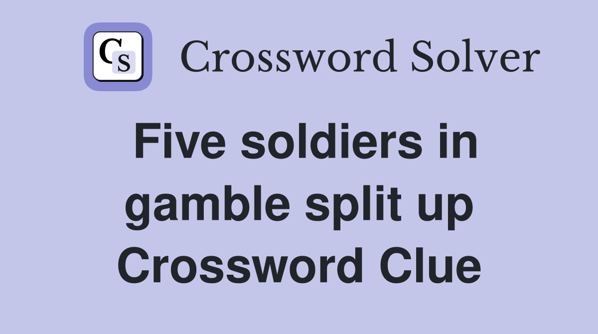 Five soldiers in gamble split up Crossword Clue