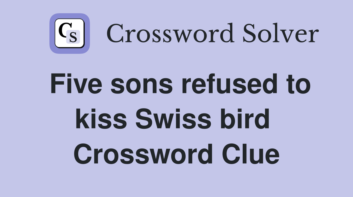 Five sons refused to kiss Swiss bird  Crossword Clue