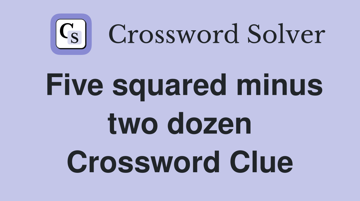 Five squared minus two dozen Crossword Clue