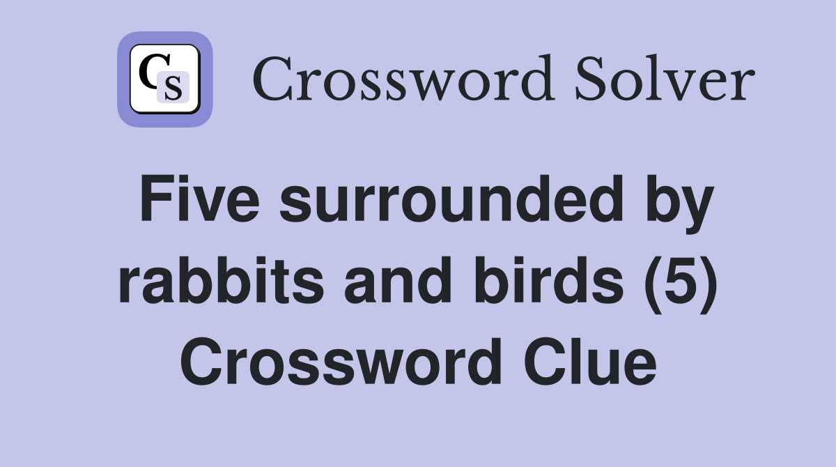 Five surrounded by rabbits and birds (5) Crossword Clue