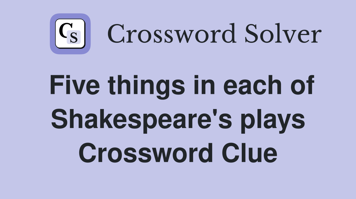 Five things in each of Shakespeare's plays Crossword Clue
