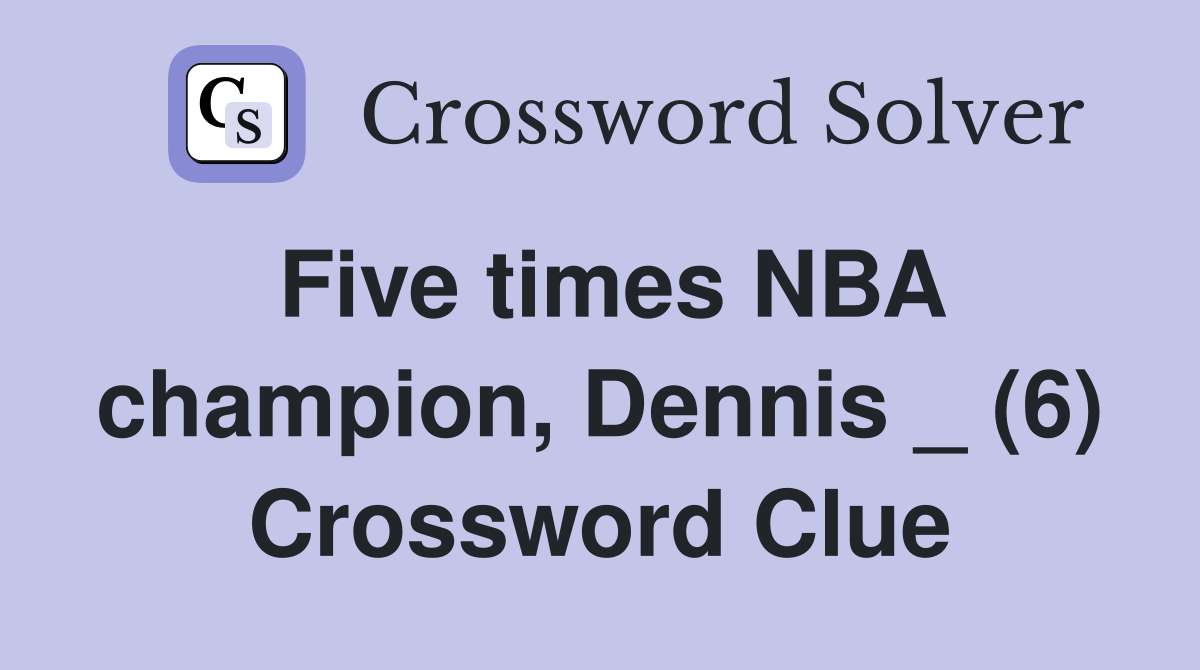 Five times NBA champion, Dennis _ (6) Crossword Clue