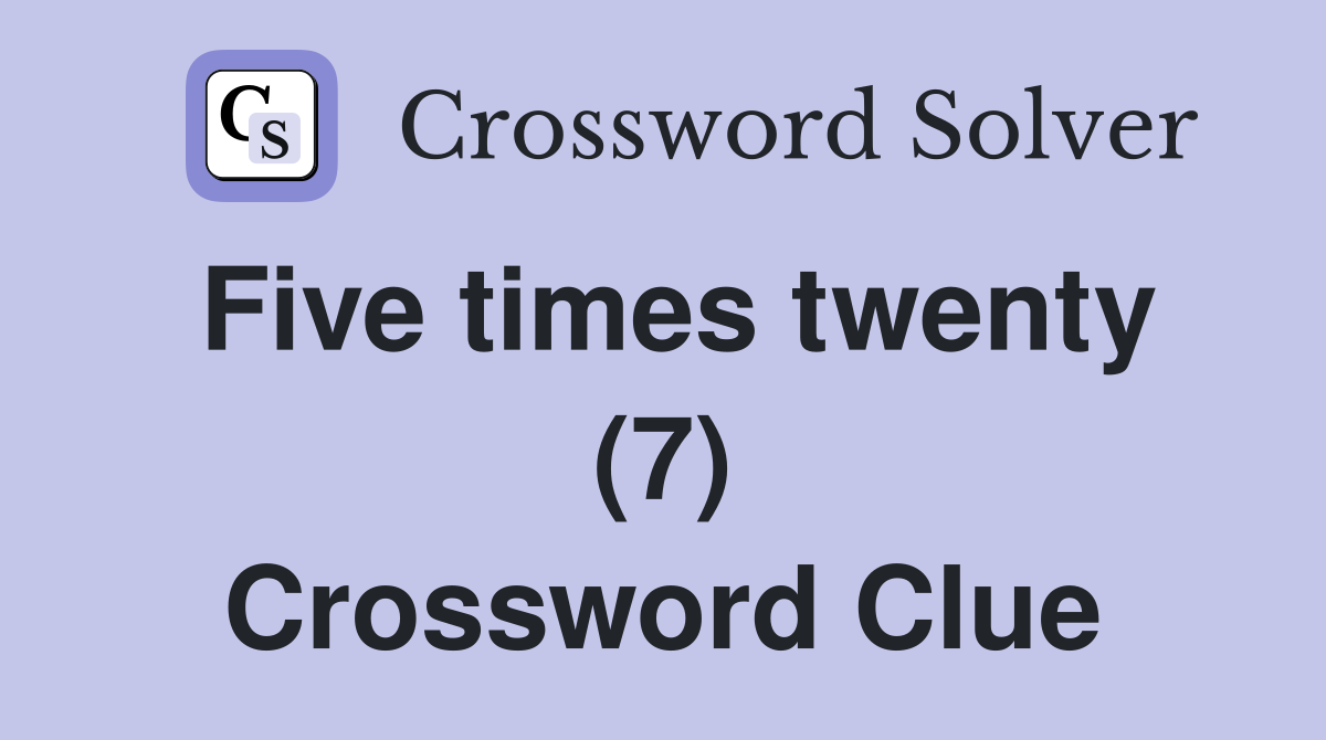 Five times twenty (7) Crossword Clue