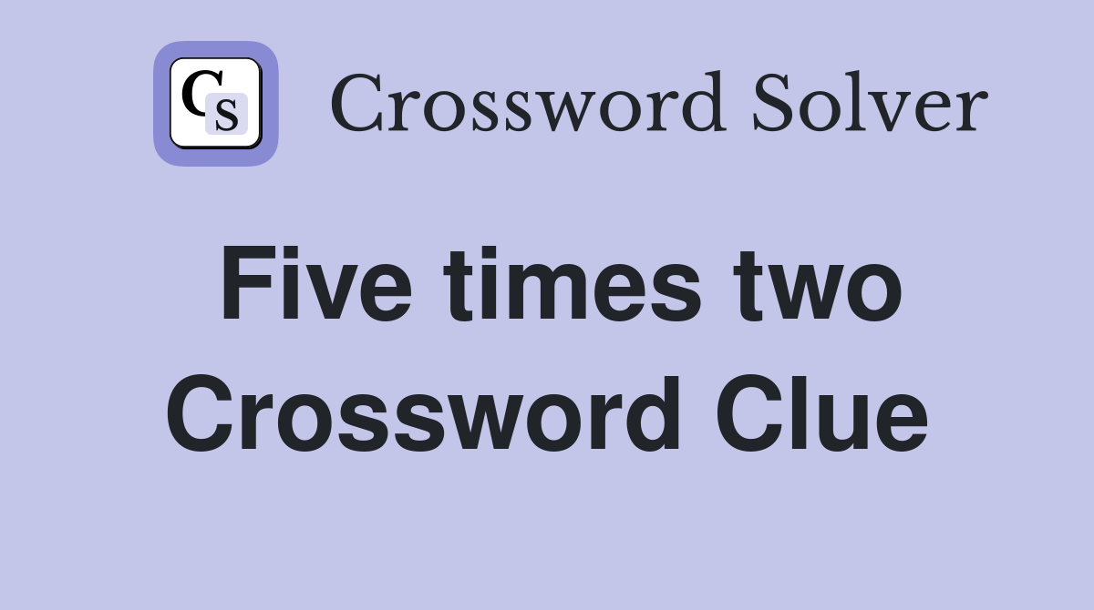 Five times two Crossword Clue