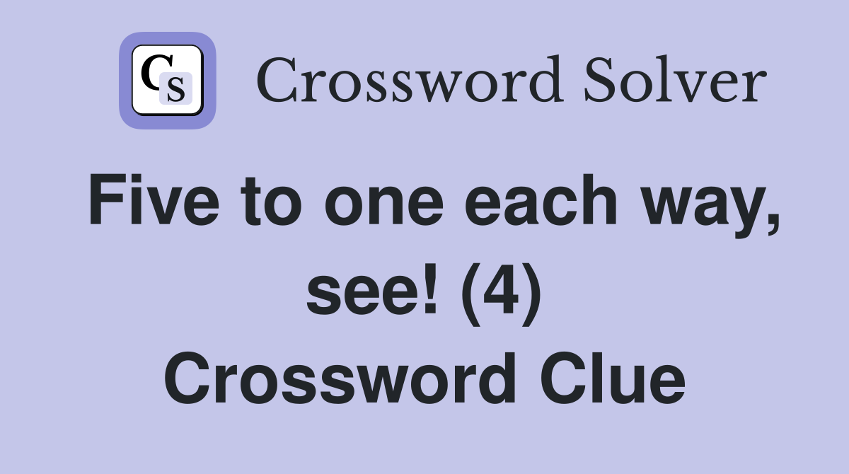 Five to one each way, see! (4) Crossword Clue