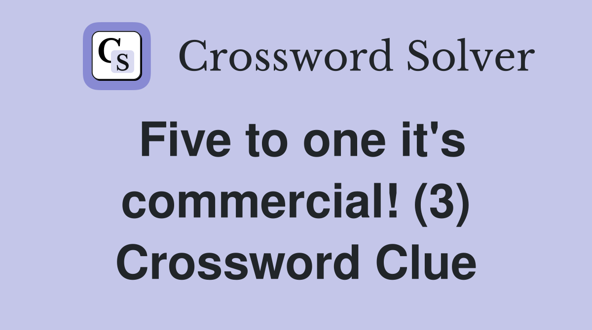 Five to one it's commercial! (3) Crossword Clue