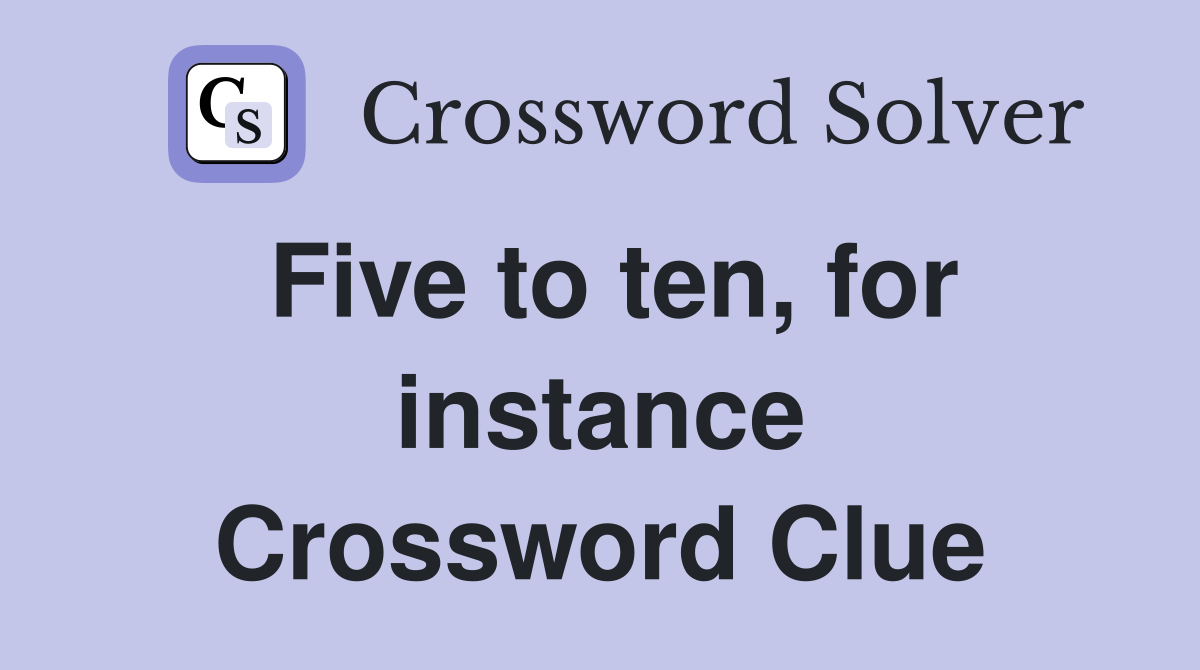 Five to ten, for instance Crossword Clue