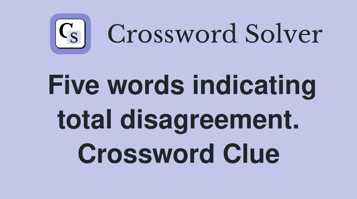 Five words indicating total disagreement. Crossword Clue