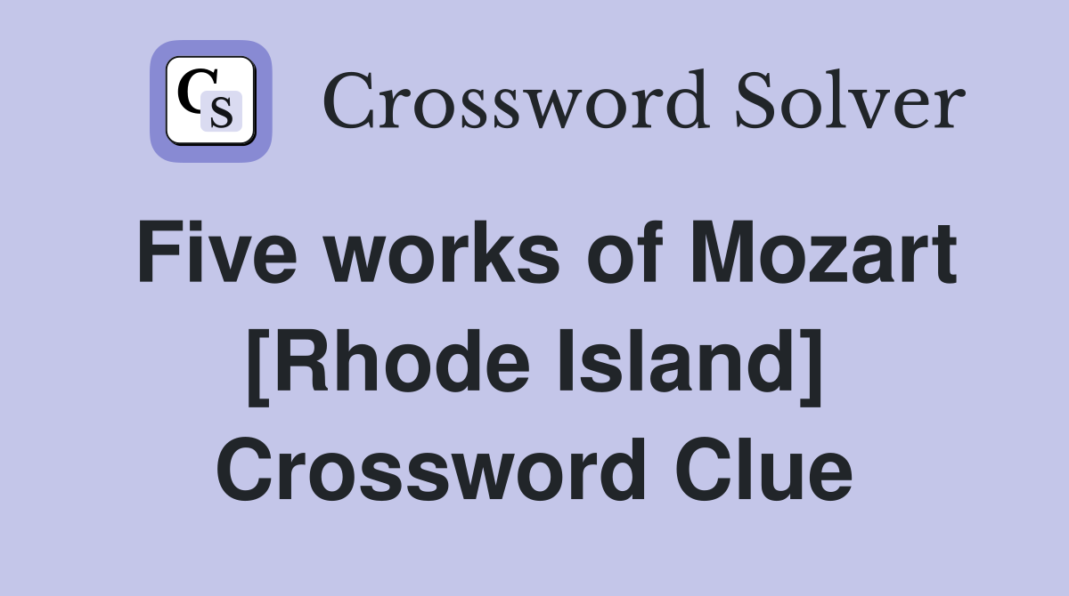 Five works of Mozart [Rhode Island] Crossword Clue