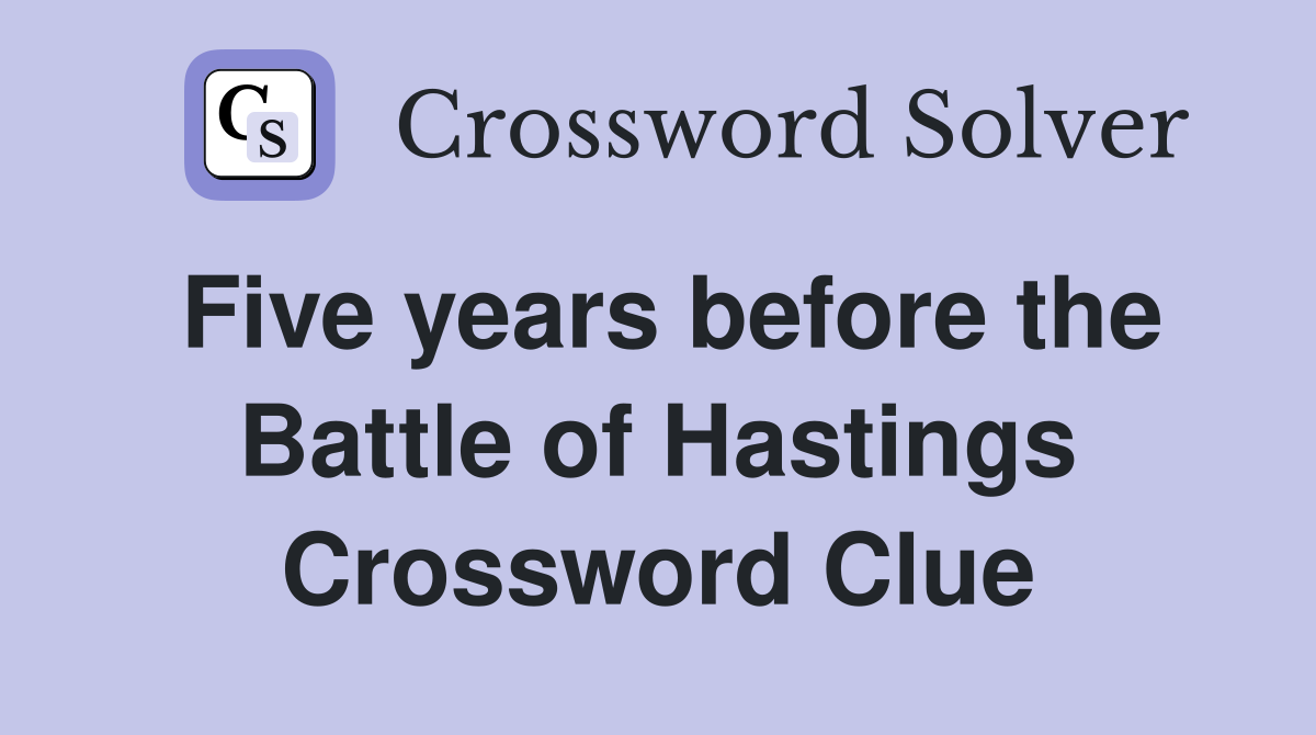 Five years before the Battle of Hastings Crossword Clue