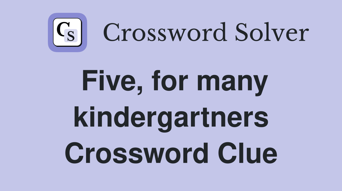 Five, for many kindergartners Crossword Clue