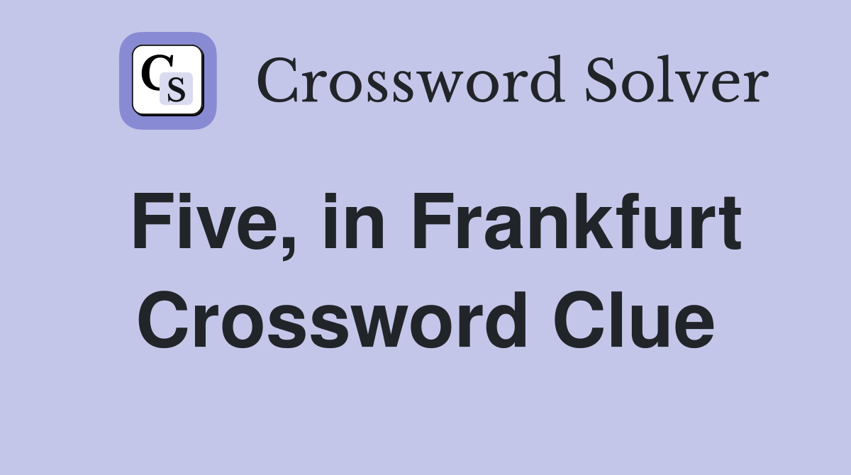 Five, in Frankfurt Crossword Clue