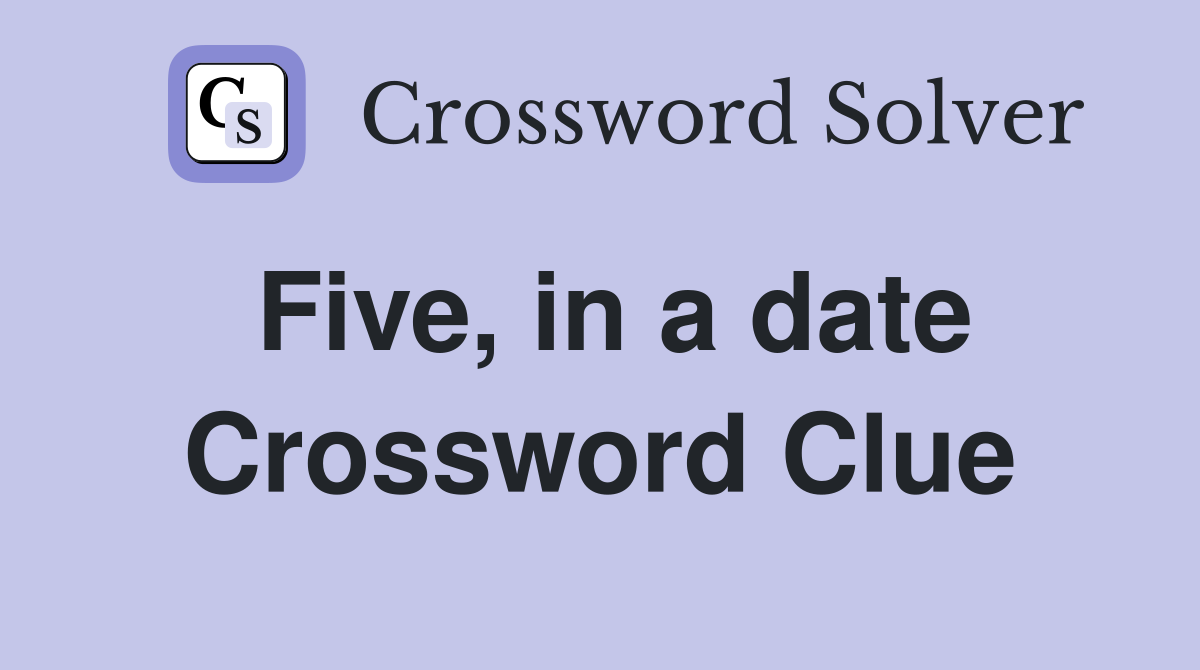 Five, in a date Crossword Clue