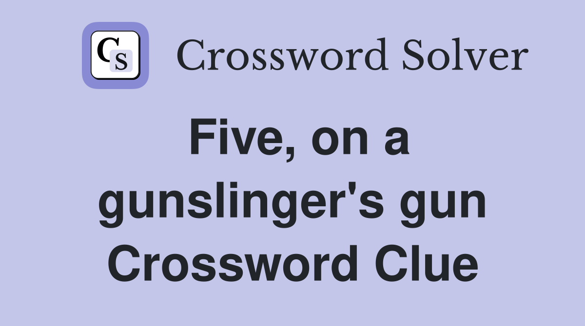 Five, on a gunslinger's gun Crossword Clue