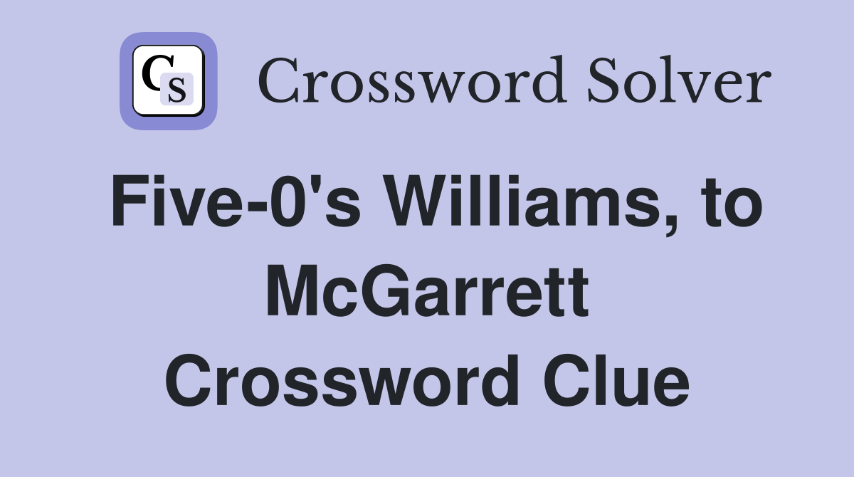 Five-0's Williams, to McGarrett Crossword Clue