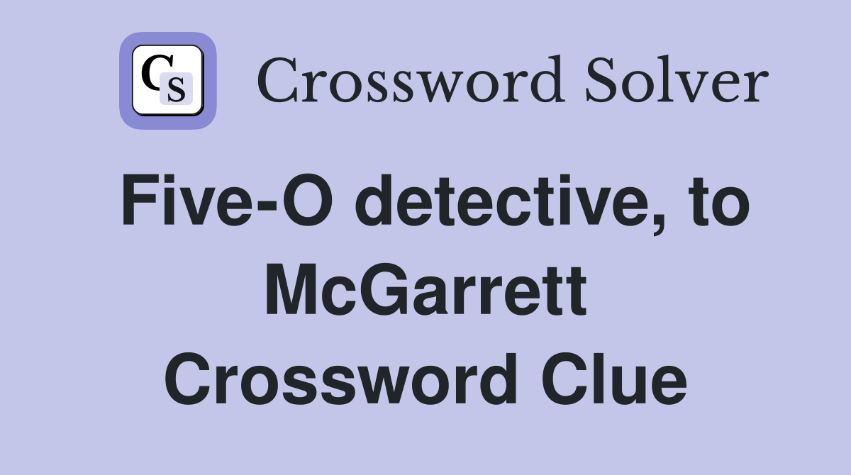 Five-O detective, to McGarrett Crossword Clue