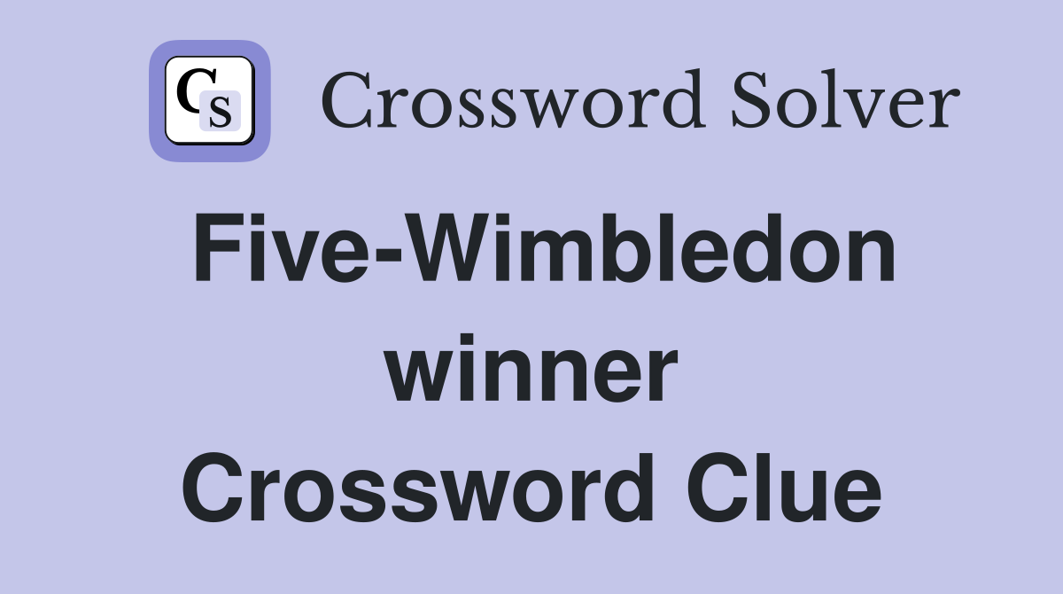 Five-Wimbledon winner Crossword Clue