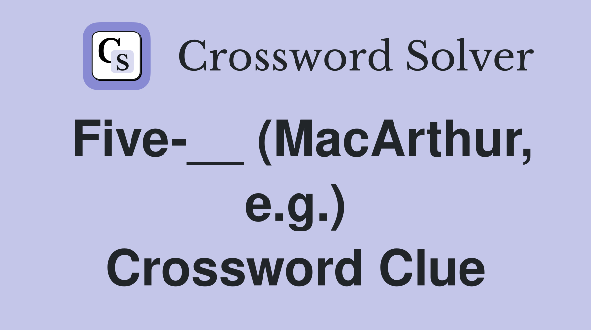 Five-__ (MacArthur, e.g.) Crossword Clue
