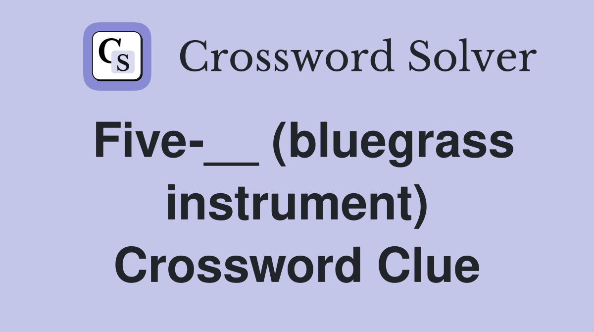 Five-__ (bluegrass instrument) Crossword Clue