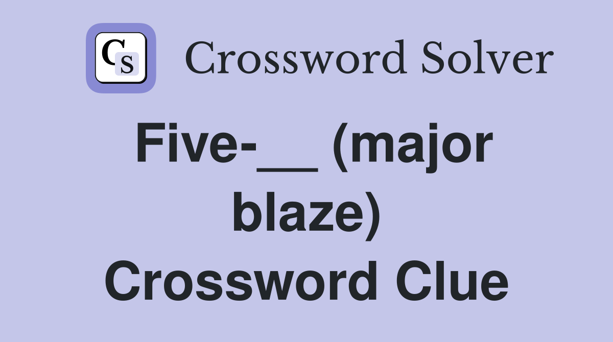 Five-__ (major blaze) Crossword Clue