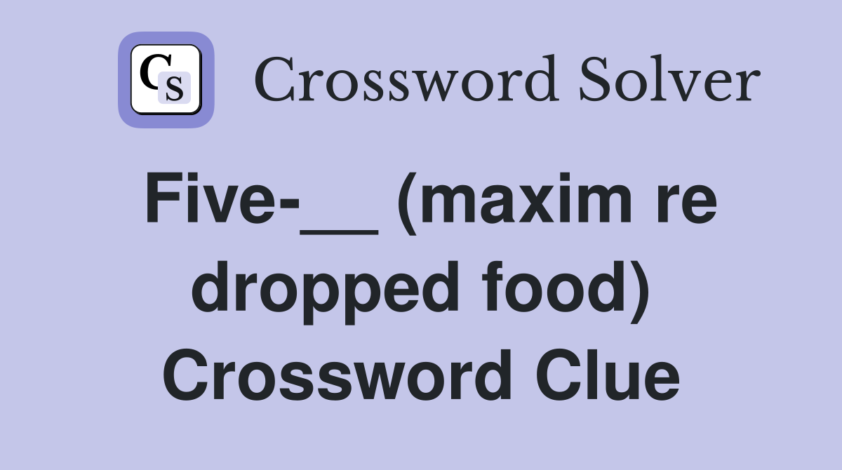 Five-__ (maxim re dropped food) Crossword Clue