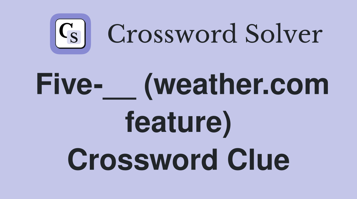 Five-__ (weather.com feature) Crossword Clue